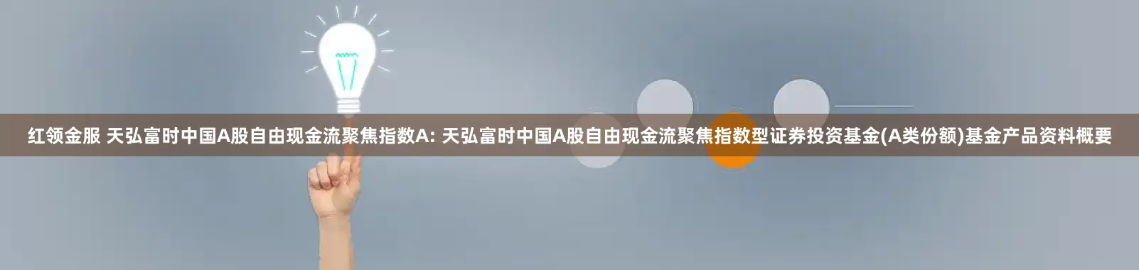 红领金服 天弘富时中国A股自由现金流聚焦指数A: 天弘富时中国A股自由现金流聚焦指数型证券投资基金(A类份额)基金产品资料概要