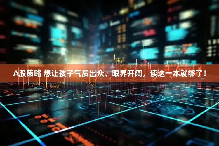 A股策略 想让孩子气质出众、眼界开阔，读这一本就够了！